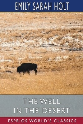 The Well in the Desert (Esprios Classics) by Holt, Emily Sarah