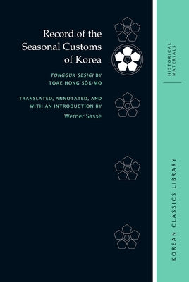 Record of the Seasonal Customs of Korea: Tongguk Sesigi by Toae Hong Sŏk-Mo by Sasse, Werner