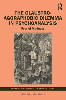The Claustro-Agoraphobic Dilemma in Psychoanalysis: Fear of Madness by Finkelstein, Susan