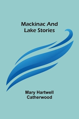 Mackinac and Lake Stories by Hartwell Catherwood, Mary