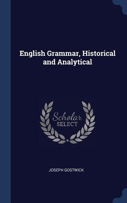 English Grammar, Historical and Analytical by Gostwick, Joseph