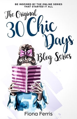 The Original 30 Chic Days Blog Series: Be inspired by the online series that started it all by Ferris, Fiona