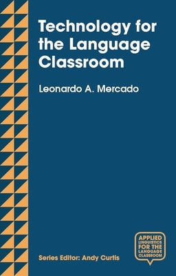 Technology for the Language Classroom: Creating a 21st Century Learning Experience by Mercado, Leo