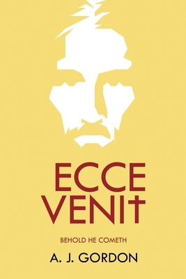 Ecce Venit: Behold He Cometh by Gordon, A. J.