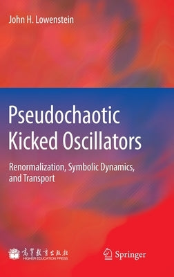 Pseudochaotic Kicked Oscillators: Renormalization, Symbolic Dynamics, and Transport by Lowenstein, John H.