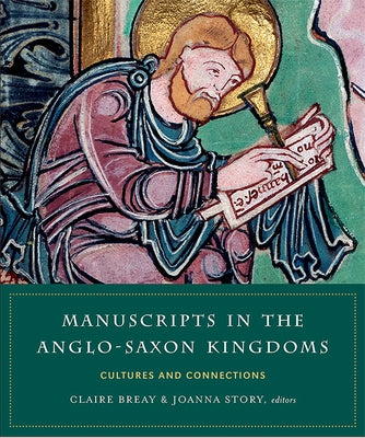 Manuscripts in the Anglo-Saxon Kingdoms: Cultures and Connections by Breay, Claire