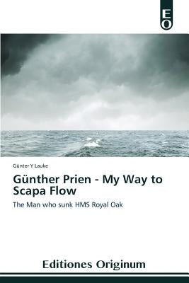 Günther Prien - My Way to Scapa Flow by Lauke Günter Y
