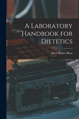 A Laboratory Handbook for Dietetics by Rose, Mary Swartz