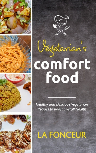 Vegetarian's Comfort Food: Healthy and Delicious Vegetarian Recipes to Boost Overall Health by Fonceur, La