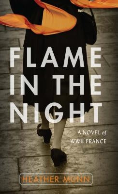 Flame in the Night: A Novel of World War II France by Munn, Heather