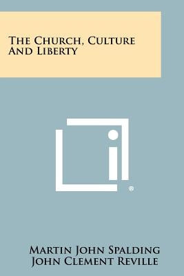 The Church, Culture and Liberty by Spalding, Martin John