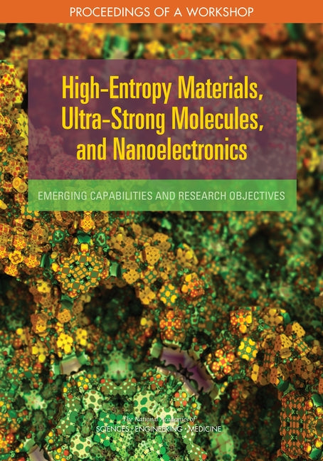 High-Entropy Materials, Ultra-Strong Molecules, and Nanoelectronics: Emerging Capabilities and Research Objectives: Proceedings of a Workshop by National Academies of Sciences Engineeri