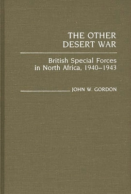 The Other Desert War: British Special Forces in North Africa, 1940-1943 by Gordon, John W.