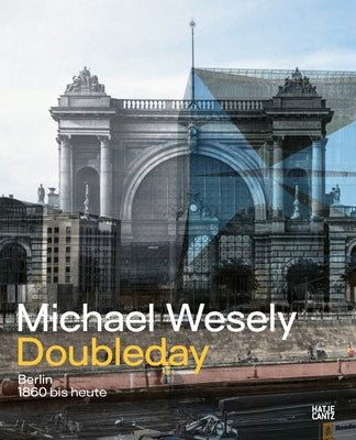 Michael Wesely: Doubleday: Berlin from 1860 to the Present Day by Wesely, Michael