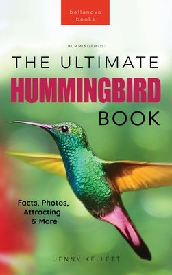 Hummingbirds The Ultimate Hummingbird Book: 100+ Amazing Hummingbird Facts, Photos, Attracting & More by Kellett, Jenny
