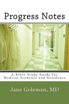 Progress Notes: A Bible Study Guide for Medical Students and Residents by Goleman MD, M. Jane