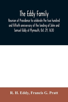 The Eddy family: reunion at Providence to celebrate the two hundred and fiftieth anniversary of the landing of John and Samuel Eddy at by H. Eddy, R.