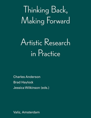 Thinking Back, Making Forward: Artistic Research in Practice by Haylock, Brad