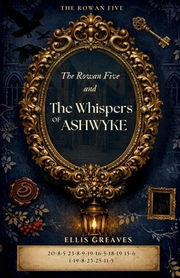 The Rowan Five and the Whispers of Ashwyke by Greaves, Ellis
