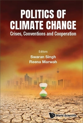 Politics of Climate Change: Crises, Conventions and Cooperation by Marwah, Reena