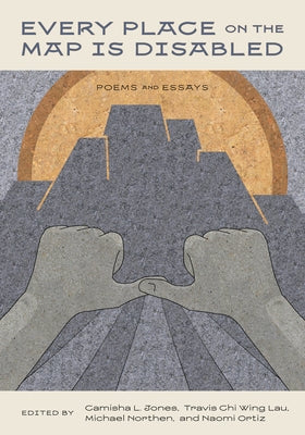 Every Place on the Map Is Disabled: Poems and Essays by Jones, Camisha L.