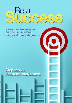 Be a Success: A Book about Leadership and Being Successful at Work--with a Partner's Perspective by McNamara, Stephen