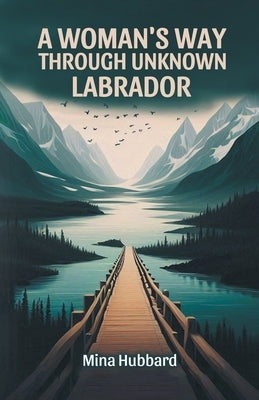 A Woman's Way Through Unknown Labrador by Hubbard, Mina