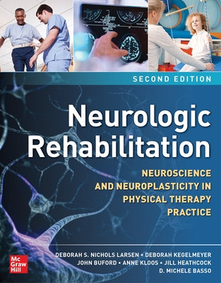 Neurologic Rehabilitation, Second Edition: Neuroscience and Neuroplasticity in Physical Therapy Practice by Larsen, Deborah S. Nichols