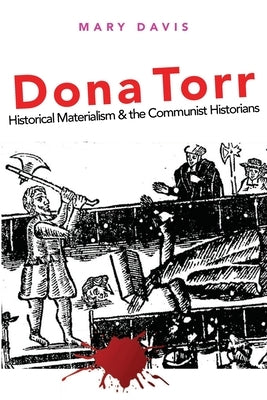 Dona Torr: Historical Materialism and the Communist Historians by Davis, Mary