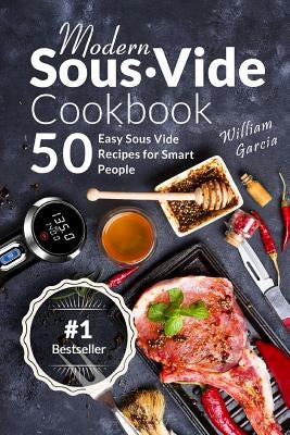 Modern Sous Vide Cookbook: 50+ Easy Sous Vide Recipes for Smart People by Garcia, William