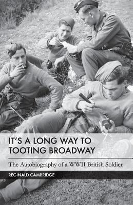 It's a Long Way to Tooting Broadway: The Autobiography of a WW2 British Soldier by Cambridge, Reginald