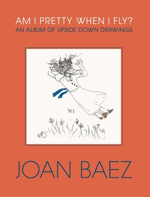 Am I Pretty When I Fly?: An Album of Upside Down Drawings by Baez, Joan