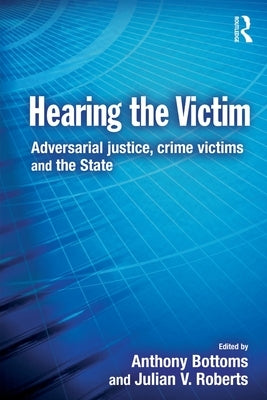 Hearing the Victim: Adversarial Justice, Crime Victims and the State by Bottoms, Anthony