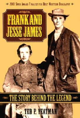 Frank and Jesse James: The Story Behind the Legend by Yeatman, Ted