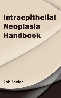 Intraepithelial Neoplasia Handbook by Ferrier, Rob