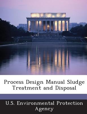 Process Design Manual Sludge Treatment and Disposal by U S Environmental Protection Agency
