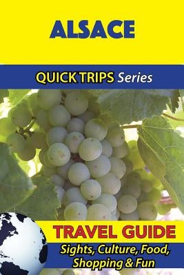 Alsace Travel Guide (Quick Trips Series): Sights, Culture, Food, Shopping & Fun by Stewart, Crystal