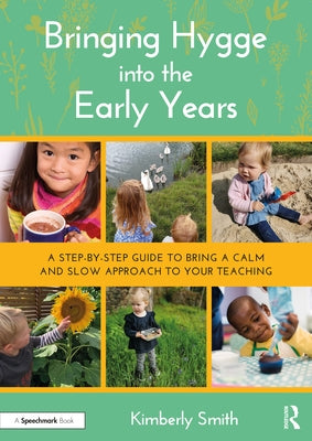 Bringing Hygge into the Early Years: A Step-by-Step Guide to Bring a Calm and Slow Approach to Your Teaching by Smith, Kimberly
