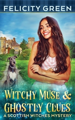 Witchy Muse and Ghostly Clues: A Scottish Witches Mystery by Green, Felicity
