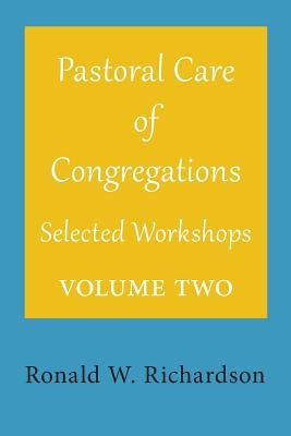 Pastoral Care of Congregations: Selected Workshops: Volume 2 by Richardson, Ronald W.