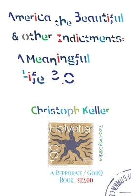 America the Beautiful & Other Indictments: A Meaningful Life 3.0 by Keller, Christoph