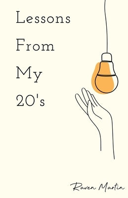 Lessons From My 20's: A Reflection of Responsibilities, Relationships, & Reality by Martin, Raven
