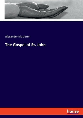 The Gospel of St. John by MacLaren, Alexander