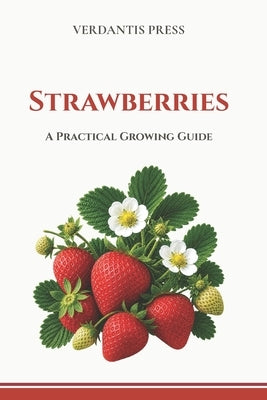 Strawberries: A Practical Growing Guide by Press, Verdantis