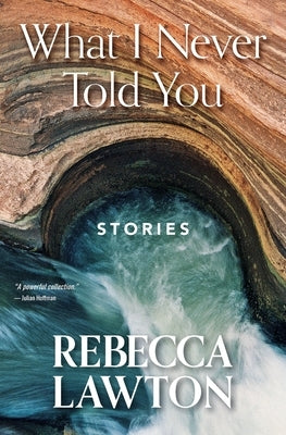 What I Never Told You: Stories by Lawton, Rebecca Conrad