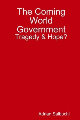The Coming World Government: Tragedy & Hope? by Salbuchi, Adrian