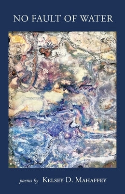 No Fault of Water by Mahaffey, Kelsey D.