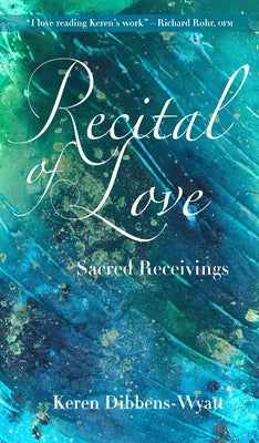 Recital of Love: Sacred Receivings by Dibbens-Wyatt, Keren