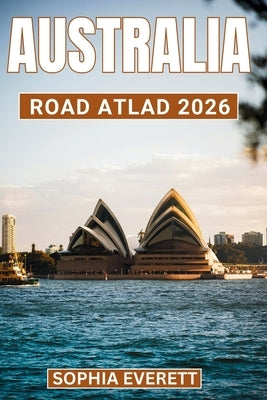 Australia Road Atlas 2026: Detailed Maps, Landmarks, and Scenic Routes by Everett, Sophia