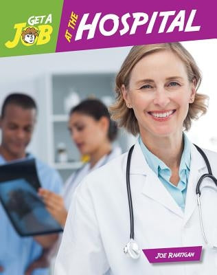 Get a Job at the Hospital by Rhatigan, Joe